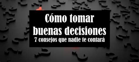 Cómo Tomar Buenas Decisiones 7 Consejos que Nadie te Contará Como