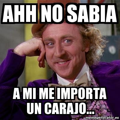 Meme Willy Wonka Ahh No Sabia A Mi Me Importa Un Carajo 25093259