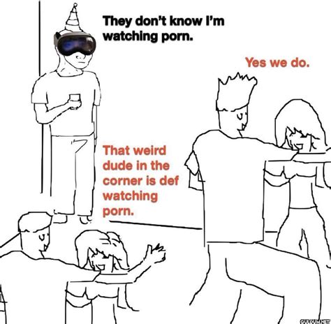 They Don T Know I M Watching Porn That Weird Dude In The Corner Is Def Watching Porn Yes We Do