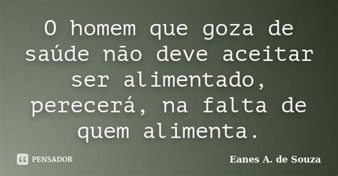 O Homem Que Goza De Saúde Não Deve Eanes A De Souza Pensador