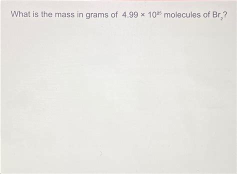 Solved What is the mass in grams of 4.99×1025 ﻿molecules of | Chegg.com
