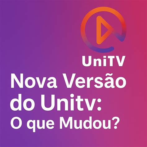 Unitv Versao Antiga - Nova Versão do Unitv: O que Mudou? - UNITV PRO RECARGA OFICIAL 4K