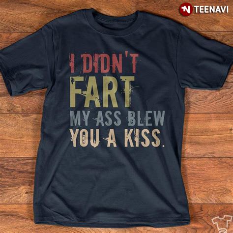 I Didn T Fart My Ass Blew You A Kiss Vintage Teenavi Reviews On Judge Me