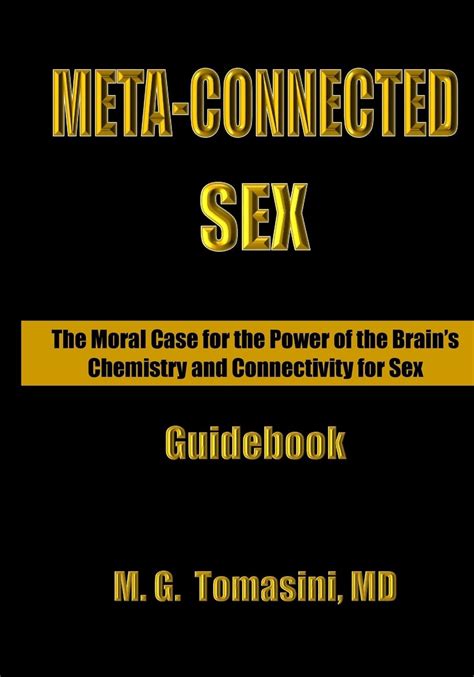 Meta Connected Sex The Moral Case For The Power Of The Brain S Chemistry And Connectivity For
