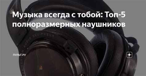 Музыка всегда с тобой: Топ-5 полноразмерных наушников | Пульт.ру | Дзен