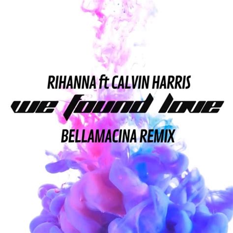 Stream Rihanna Ft Calvin Harris We Found Love BELLAMACINA Remix By