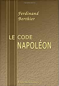 Le code Napoléon Code civil de l Empire français Mis à la portée des