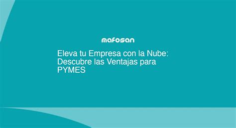 Eleva Tu Empresa Con La Nube Descubre Las Ventajas Para PYMES