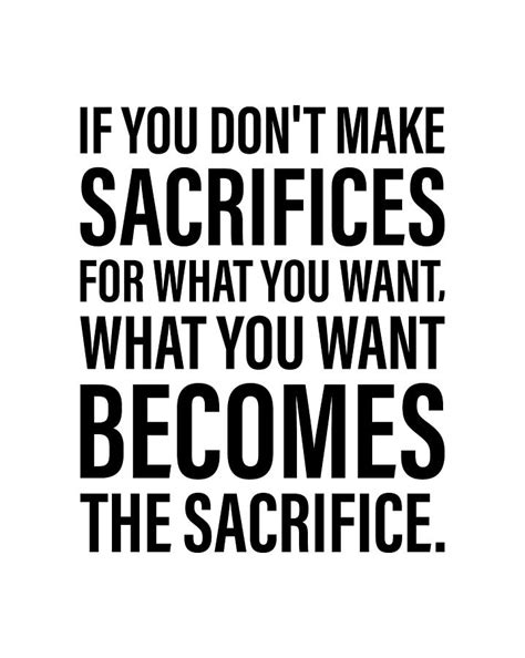 If You Dont Make Sacrifices For What You Want What You Want Becomes