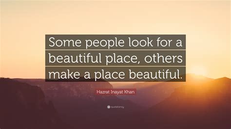 Hazrat Inayat Khan Quote Some People Look For A Beautiful Place
