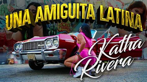 Katha Rivera Una Amiguita Latina Video Oficial Youtube