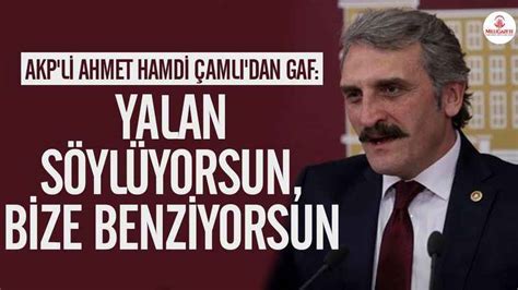 AKP li Ahmet Hamdi Çamlı dan gaf Yalan söylüyorsun bize benziyorsun