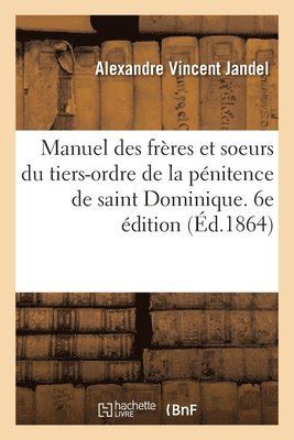 Manuel Des Frres Et Soeurs Du Tiers Ordre De La Pnitence De Saint