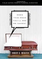 Does This Mean You Ll See Me Naked A Funeral Director Reflects On 30 Years Of Serving The