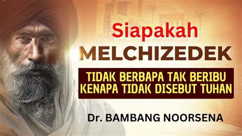 Siapakah Melkisedek Tidak Berbapa Tak Beribu Kenapa Tidak Disebut