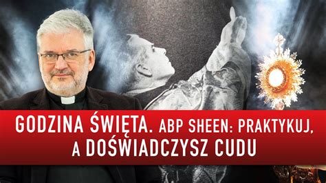 Godzina Wi Ta Abp Sheen Praktykuj A Do Wiadczysz Cudu Ks Robert