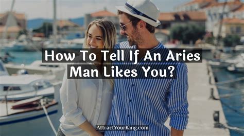 How To Tell If An Aries Man Likes You Attract Your King