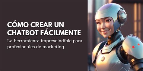 Cómo crear un Chatbot lo imprescindible a saber por los marketers