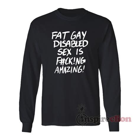 Fat Gay Disabled Sex Is Fucking Amazing Long Sleeves T Shirt