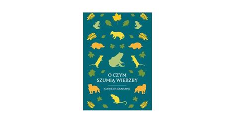 O czym szumią wierzby Kenneth Grahame Kenneth Grahame Księgarnia