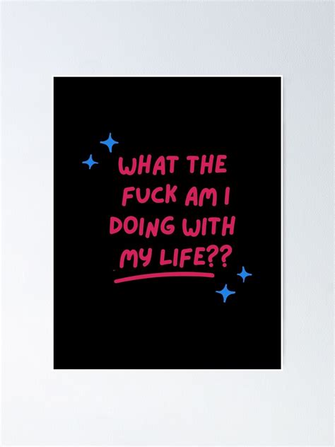 What The Fuck Am I Doing With My Life Existencial Crisis Poster For
