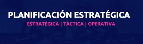 Planificación estratégica táctica y operativa conoce los 3 niveles de