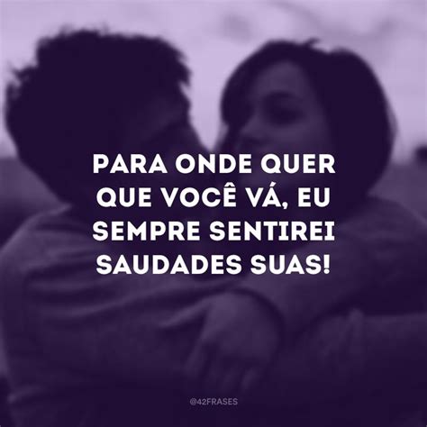 Frases De Saudades De Voc Para Emocionar Pessoas Especiais