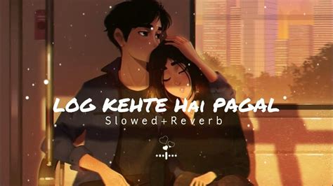 Log Kehte Hai Pagal [slowed Reverb] Lo Fi Music 🎶🎶 Youtube