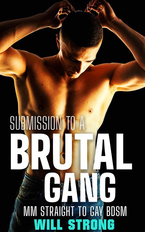 Submission To A Brutal Gang Straight To Gay Bdsm By Will Strong Goodreads