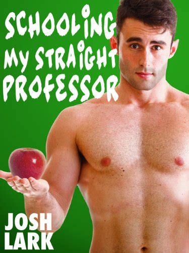 Schooling My Straight Professor A Gay Student Teacher Seduction Sex Story EBook Lark Josh