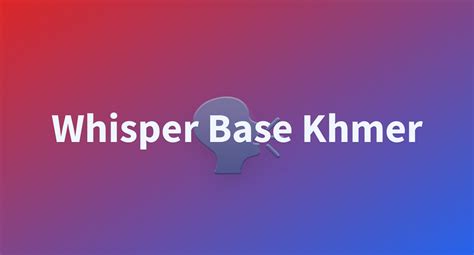 Whisper Base Khmerv2 A Hugging Face Space By Vira21
