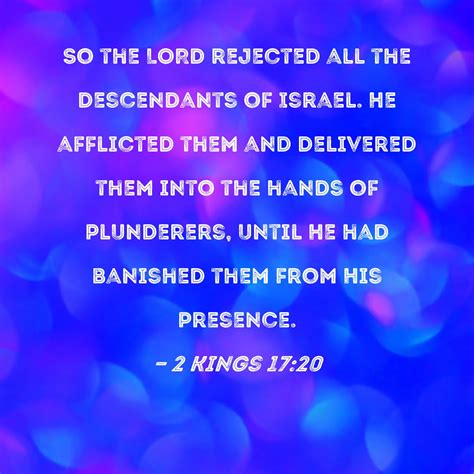 2 Kings 17:20 So the LORD rejected all the descendants of Israel. He