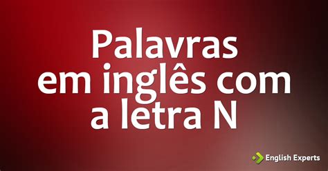Palavras em inglês com a letra N - English Experts