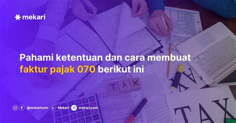 Kode Faktur Pajak 070 Ketentuan Dan Cara Membuatnya