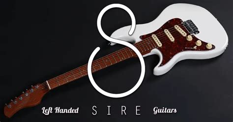 Left Handed Sire Guitars 2024 A Treasure Trove For Southpaws