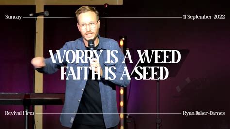 Worry Is A Weed Faith Is A Seed Ryan Baker Barnes 11 09 2022