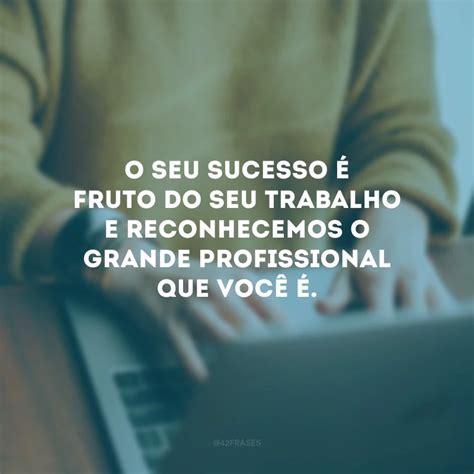 Frase Sobre Reconhecimento Profissional - 60 frases de reconhecimento profissional que valorizam a sua equipe