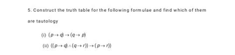 5 Construct The Truth Table For The Following Formulae And Find Which Of