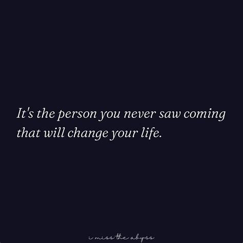 It's The Person You Never Saw Coming That Will Change Your Life ...