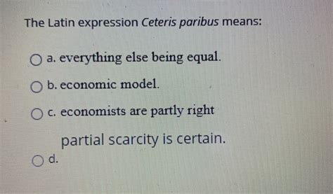 Solved The Latin Expression Ceteris Paribus Means O A Chegg