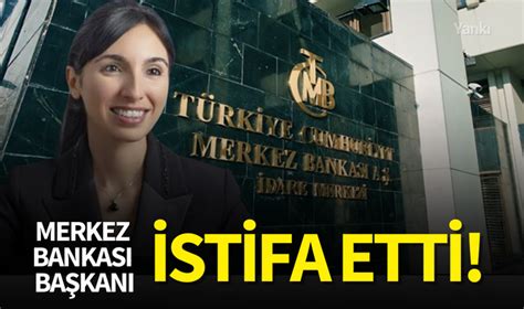 Merkez Bankası Başkanı Hafize Gaye Erkan istifa etti Turgutlu Yankı