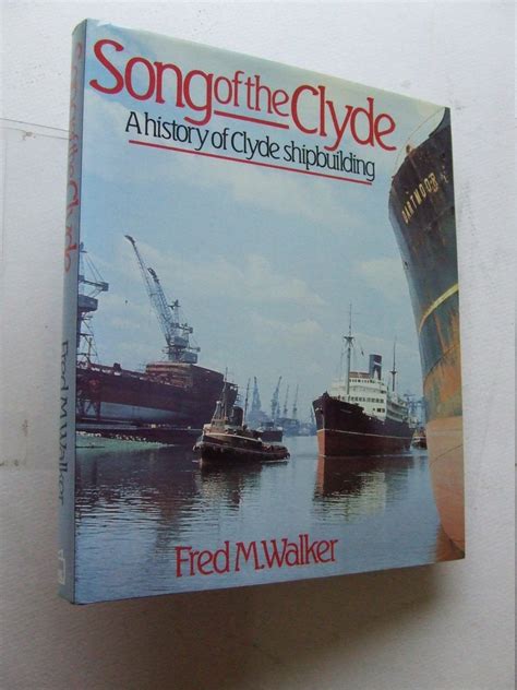 Song Of The Clyde A History Of Clyde Shipbuilding By Walker Fred M