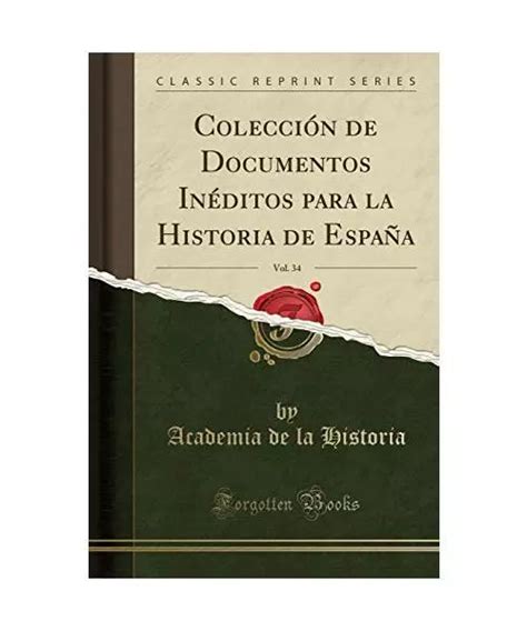 COLECCIÓN DE DOCUMENTOS Inéditos para la Historia de España Vol 34