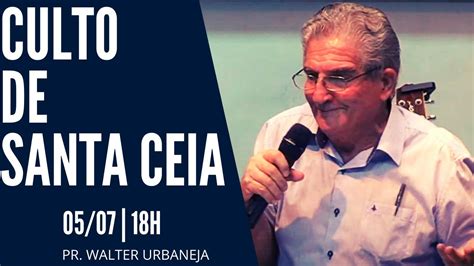 05 07 2020 18h Culto De Santa Ceia Pr Walter Urbaneja YouTube