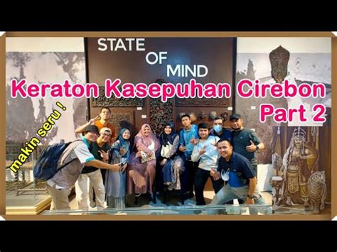 KERATON KASEPUHAN CIREBON PART 2 MENJELAJAH MUSEUM PUSAKA KERATON