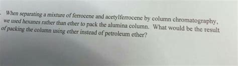 Solved When Separating A Mixture Of Ferrocene And