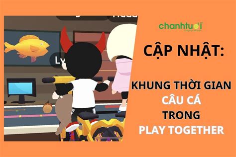 Cập nhật Khung thời gian câu cá trong Play Together chuẩn