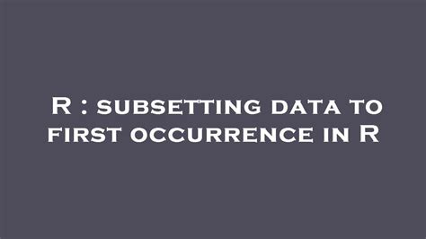 R Subsetting Data To First Occurrence In R YouTube