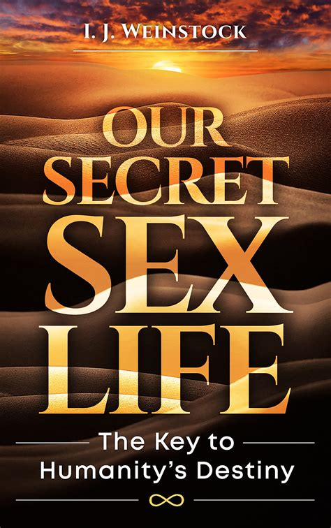 Our Secret Sex Life The Key To Humanity S Destiny By I J Weinstock Goodreads