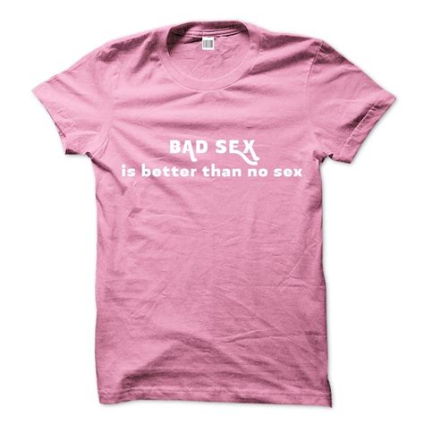 Funny Sex T Shirt Crude Humor T Shirt Sex Shirt Offensive T Shirt Adult Unisex T Shirt Bad Sex